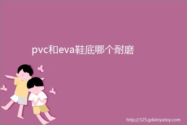 pvc和eva鞋底哪个耐磨