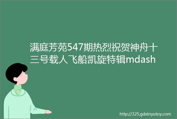 满庭芳苑547期热烈祝贺神舟十三号载人飞船凯旋特辑mdashmdash亿兆今朝同一望欢呼英杰凯歌还