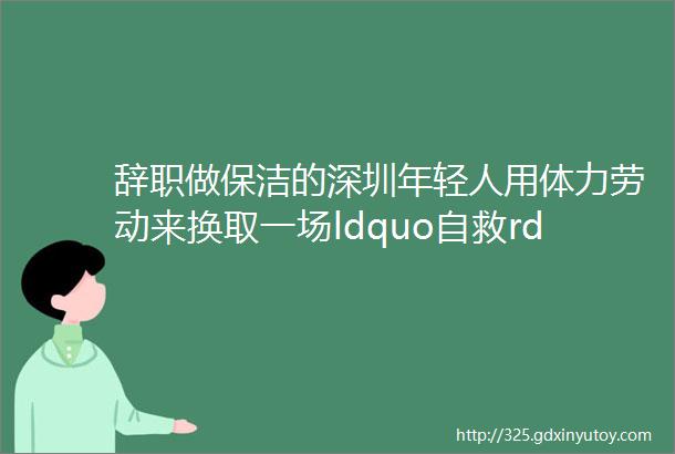 辞职做保洁的深圳年轻人用体力劳动来换取一场ldquo自救rdquo