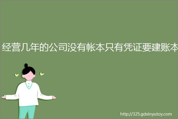 经营几年的公司没有帐本只有凭证要建账本