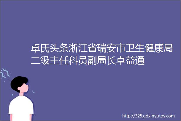 卓氏头条浙江省瑞安市卫生健康局二级主任科员副局长卓益通