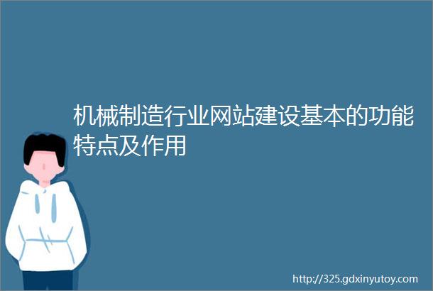 机械制造行业网站建设基本的功能特点及作用