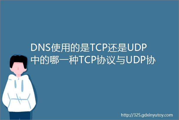 DNS使用的是TCP还是UDP中的哪一种TCP协议与UDP协议在上层