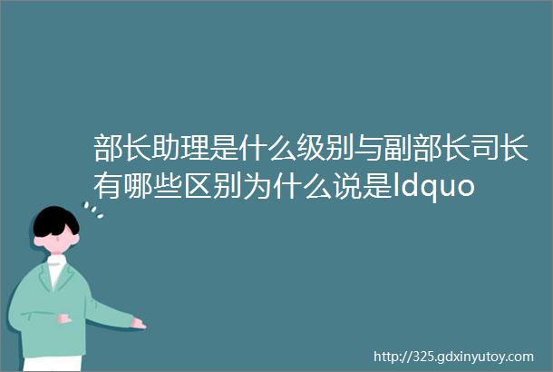 部长助理是什么级别与副部长司长有哪些区别为什么说是ldquo准副部rdquo